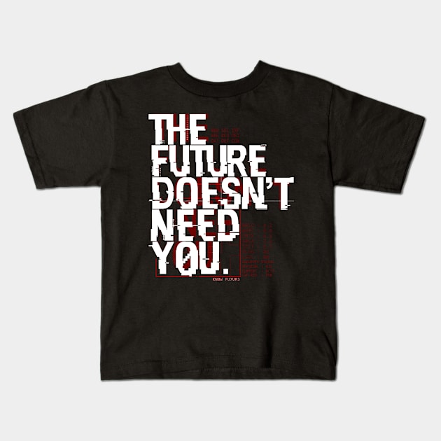 The Future Doesn't Need You Kids T-Shirt by Cultural Barbwire